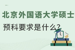 北京外国语大学硕士留学预科要求是什么？