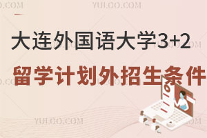 大连外国语大学3+2留学计划外招生条件是什么？
