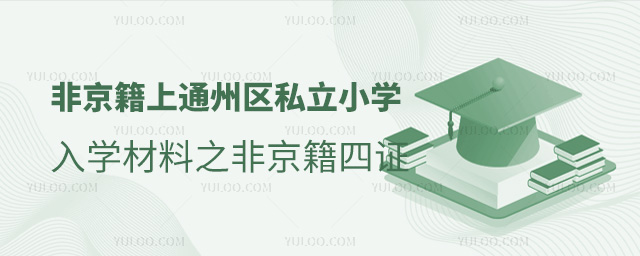 非京籍上北京通州区私立小学入学材料之非京籍四证