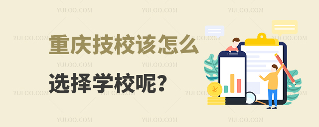 重庆技校该怎么选择学校呢?
