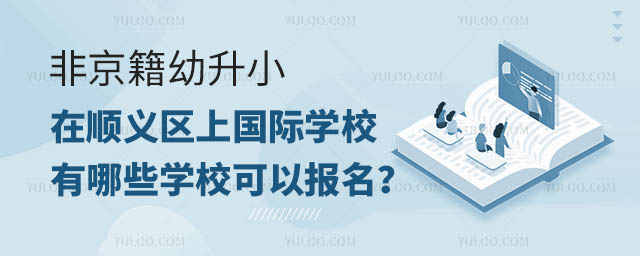 非京籍幼升小在顺义区上国际学校有哪些学校可以报名