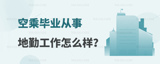 空乘畢業(yè)從事地勤工作怎么樣?