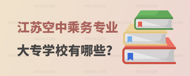 江蘇空中乘務專業大專學校有哪些?