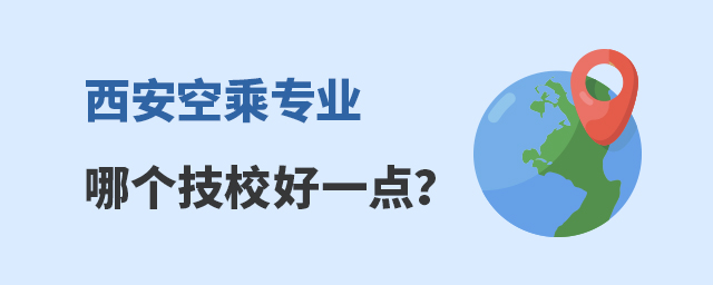 西安空乘專業哪個技校好一點?