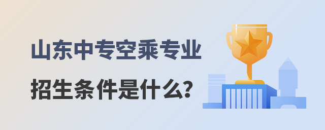 山東中專空乘專業招生條件是什么?