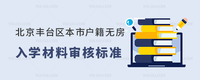 北京丰台区本市户籍无房入学材料审核标准