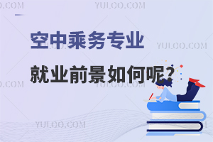 空中乘務專業(yè)就業(yè)前景如何呢?就業(yè)方向完整匯總!