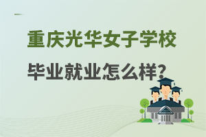重庆光华女子职业中等专业学校毕业就业怎么样？