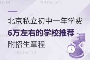 北京私立初中一年学费6万左右的学校推荐!附招生章程