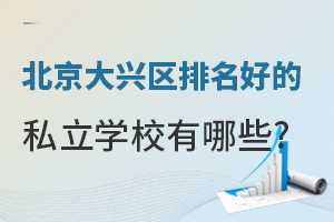 北京大兴区排名好的私立学校有哪些?附招生简章