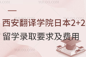 西安翻译学院日本2+2留学录取要求及费用
