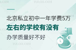 北京私立初中一年学费5万左右的学校有没有?办学质量好不好?