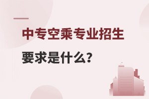 中專空乘專業(yè)招生要求是什么?