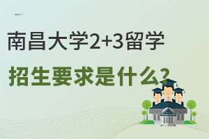 南昌大学2+3留学招生要求是什么？