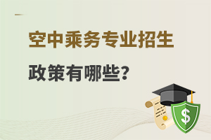 空中乘務專業招生政策有哪些內容?