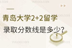 青岛大学2+2留学录取分数线是多少？