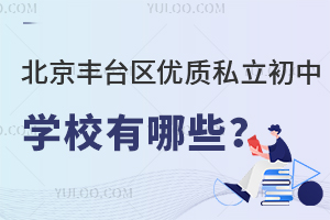2024年北京丰台区优质私立初中学校有哪些?口碑评价如何?