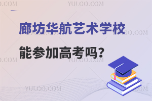 廊坊华航艺术学校能参加高考吗