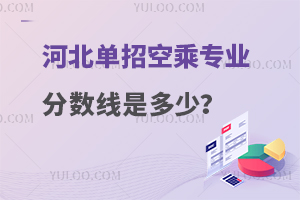 河北單招空乘專業(yè)分?jǐn)?shù)線是多少?有哪些學(xué)校可以上?