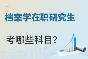 档案学在职研究生考哪些科目?