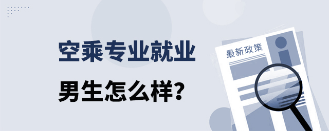 空乘專業(yè)就業(yè)男生怎么樣?