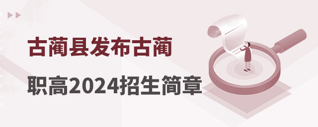 古蔺县发布古蔺职高2024年招生简章