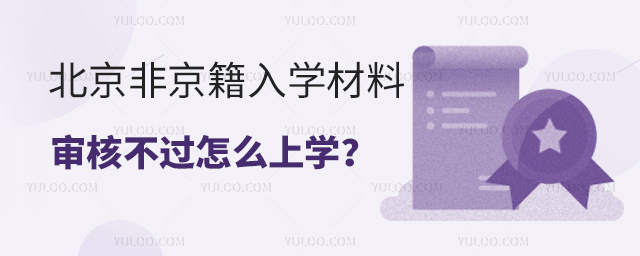 北京非京籍入学材料审核不过怎么上学