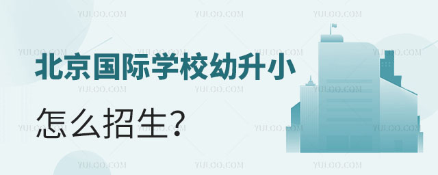 北京国际学校幼升小怎么招生