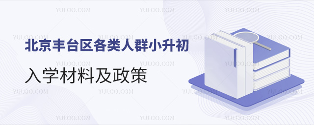 北京丰台区各类人群小升初入学材料及政策