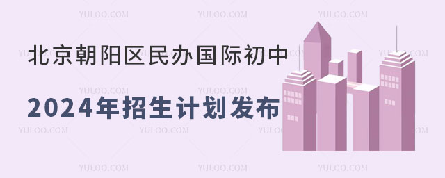 北京朝阳区民办国际初中2024年招生计划发布