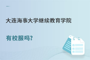 大连海事大学继续教育学院有校服吗？