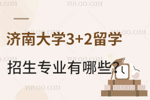 2025年济南大学3+2留学招生专业有哪些？