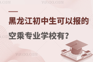 黑龍江初中生怎么報考空乘專業學校?