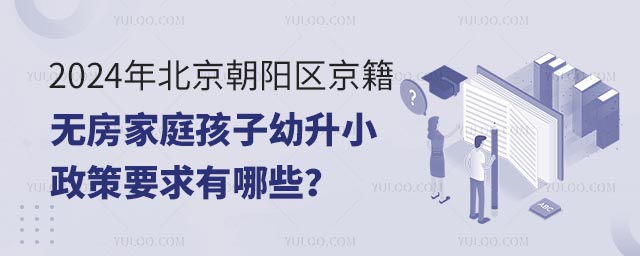 2024年北京朝阳区京籍无房家庭孩子幼升小政策要求有哪些?.jpg