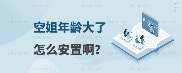 空姐年齡大了怎么安置啊?