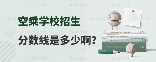 空乘學校招生分數線是多少啊?