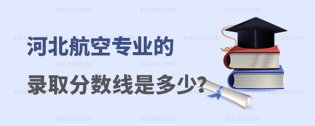 河北航空專業(yè)的錄取分數(shù)線是多少?