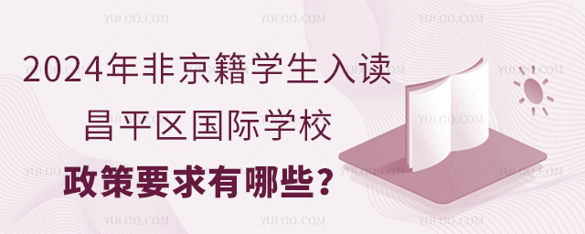 2024年非京籍学生入读昌平区国际学校政策要求有哪些.jpg