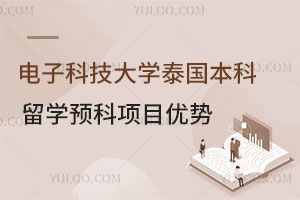 电子科技大学泰国本科留学预科项目优势有哪些？