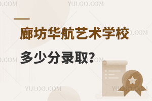廊坊华航艺术学校多少分录取？