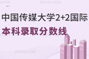 2024年中国传媒大学2+2国际本科录取分数线是多少？