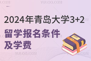 2024年青岛大学3+2留学报名条件及学费
