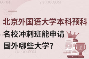 北京外国语大学本科预科名校冲刺班能申请国外哪些大学？