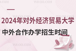 2024年对外经济贸易大学中外合作办学招生时间