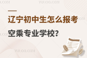 遼寧初中生怎么報考空乘專業學校?