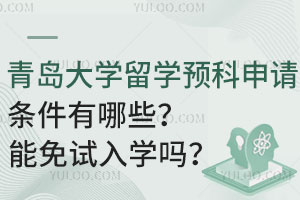 青岛大学留学预科申请条件有哪些？能免试入学吗？