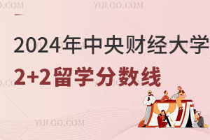 2024年中央财经大学2+2留学分数线是多少？