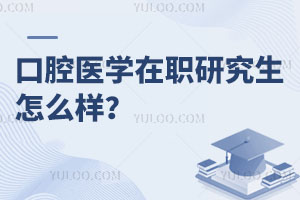 口腔医学在职研究生怎么样