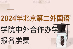 2024年北京第二外国语学院中外合作办学报名学费是多少？