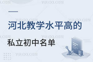 2024年河北教学水平高的私立初中名单一览!附学费标准
